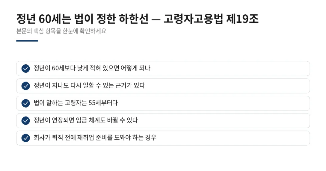 이 글에서 확인할 내용: 정년이 60세보다 낮게 적혀 있으면 어떻게 되나, 정년이 지나도 다시 일할 수 있는 근거가 있다, 법이 말하는 고령자는 55세부터다, 정년이 연장되면 임금 체계도 바뀔 수 있다, 회사가 퇴직 전에 재취업 준비를 도와야 하는 경우