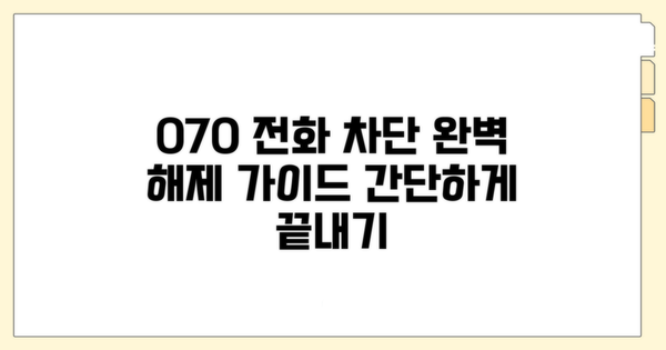 070 전화 차단 해제 완벽 가이드