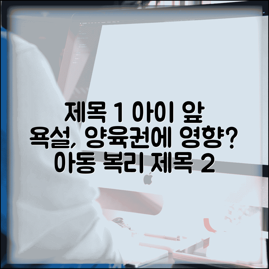 이혼소송 중 상대방이 아이 앞에서 욕설하는데 양육권에 영향 주나요 | 양육권 판단 | 아동 복리 | 부적절 행동