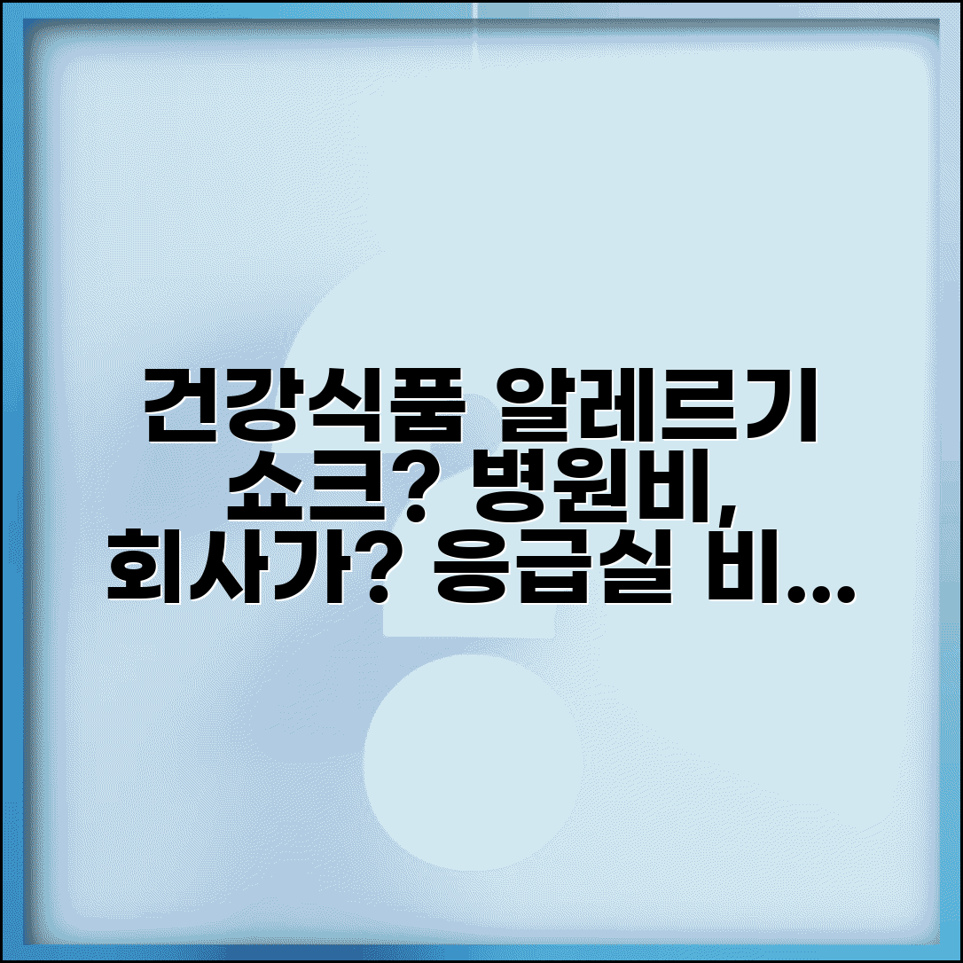 건강기능식품 먹고 알레르기 쇼크 왔는데 응급실비 회사에 청구 가능한가요 | 알레르기 쇼크 | 응급실 | 치료비