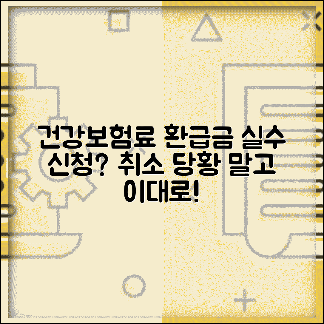 건강보험료 환급금 신청 취소 | 실수로 신청했을 때 대처법