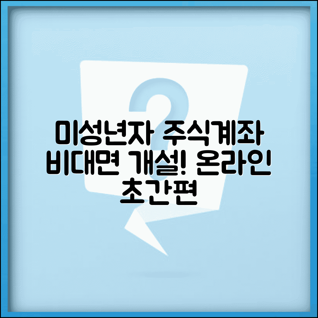 미성년자 증권계좌 비대면 개설방법 | 온라인으로 간편하게 주식 계좌 만드는 디지털 절차 총정리