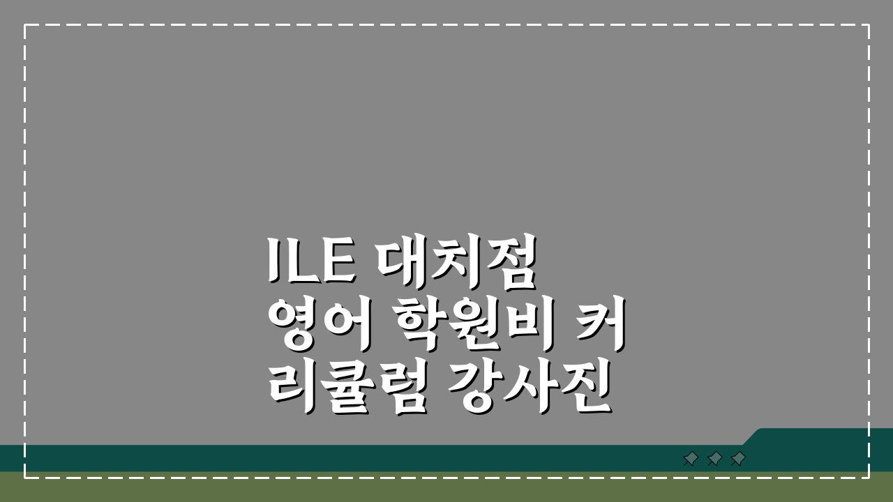 ILE 대치점 영어 학원비 커리큘럼 강사진 교재 총정리