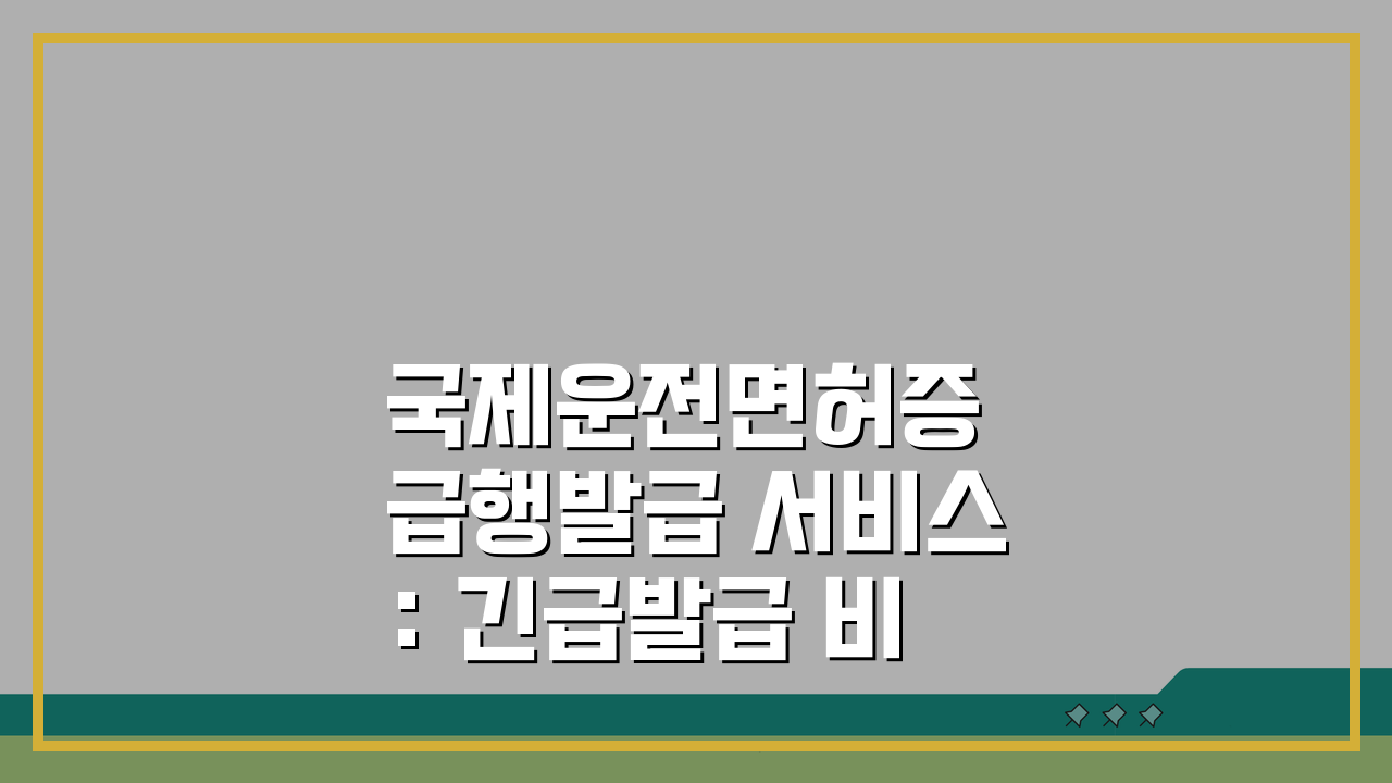 국제운전면허증 급행발급 서비스: 긴급발급 비용과 소요시간, 이것만 알면 끝!