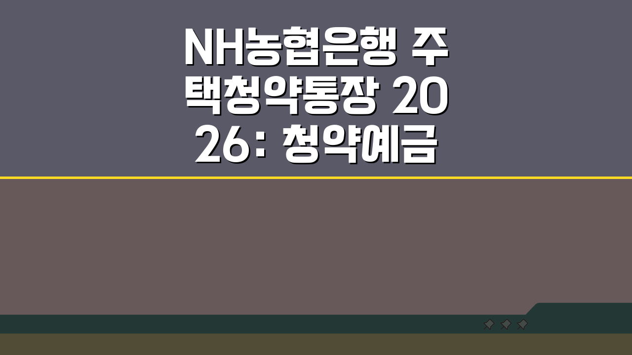 NH농협은행 주택청약통장 2026: 청약예금, 무주택자혜택 & 이자율 완벽 파헤치기