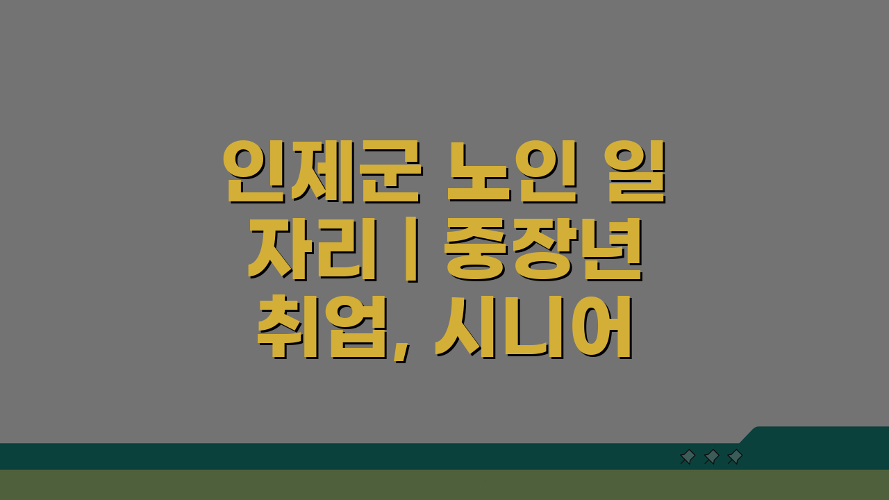 인제군 노인 일자리 | 중장년 취업, 시니어 알바, 공공근로, 복지관 5가지 핵심 정보